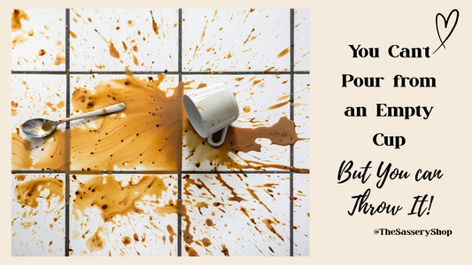 You Can't Pour from an Empty Cup...but You Can Throw It!