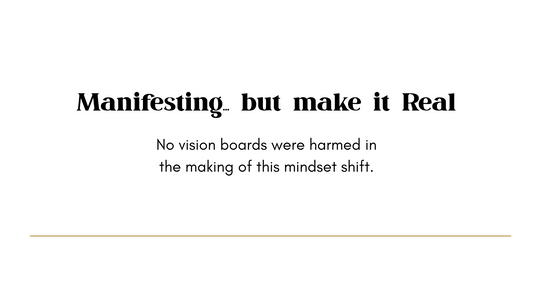 Manifesting… But Make It Real