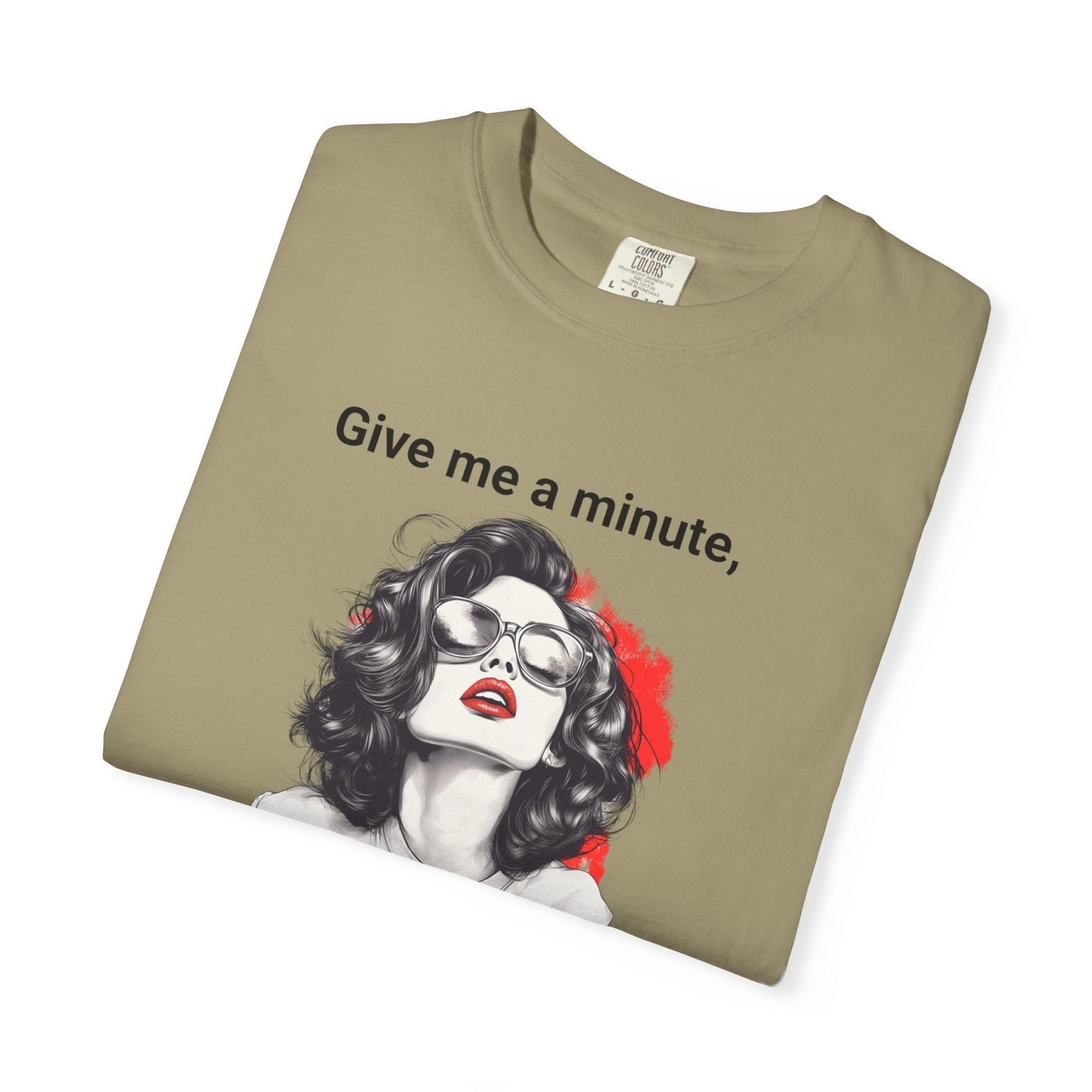 "Give me a minute..." Sassy Comfort Colors T-shirt