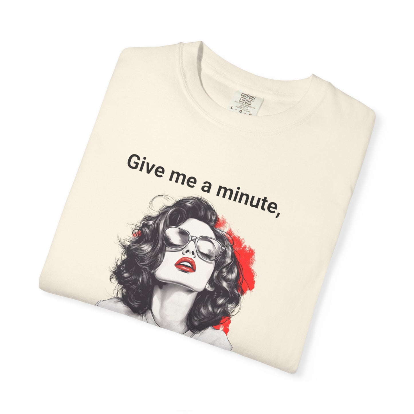 "Give me a minute..." Sassy Comfort Colors T-shirt