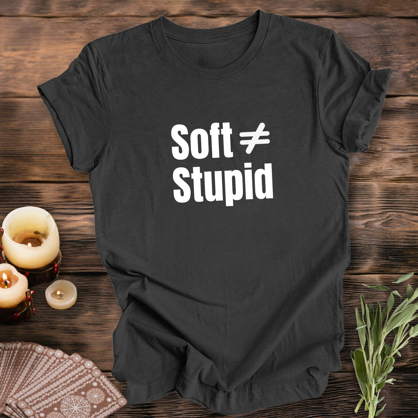 Soft Does Not Equal Stupid...Sassy Tee