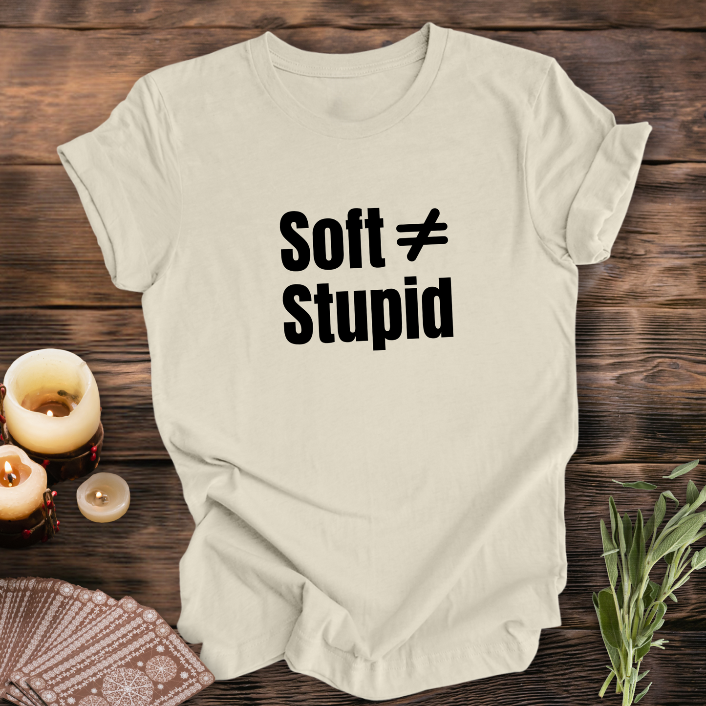 Soft Does Not Equal Stupid...Sassy Tee