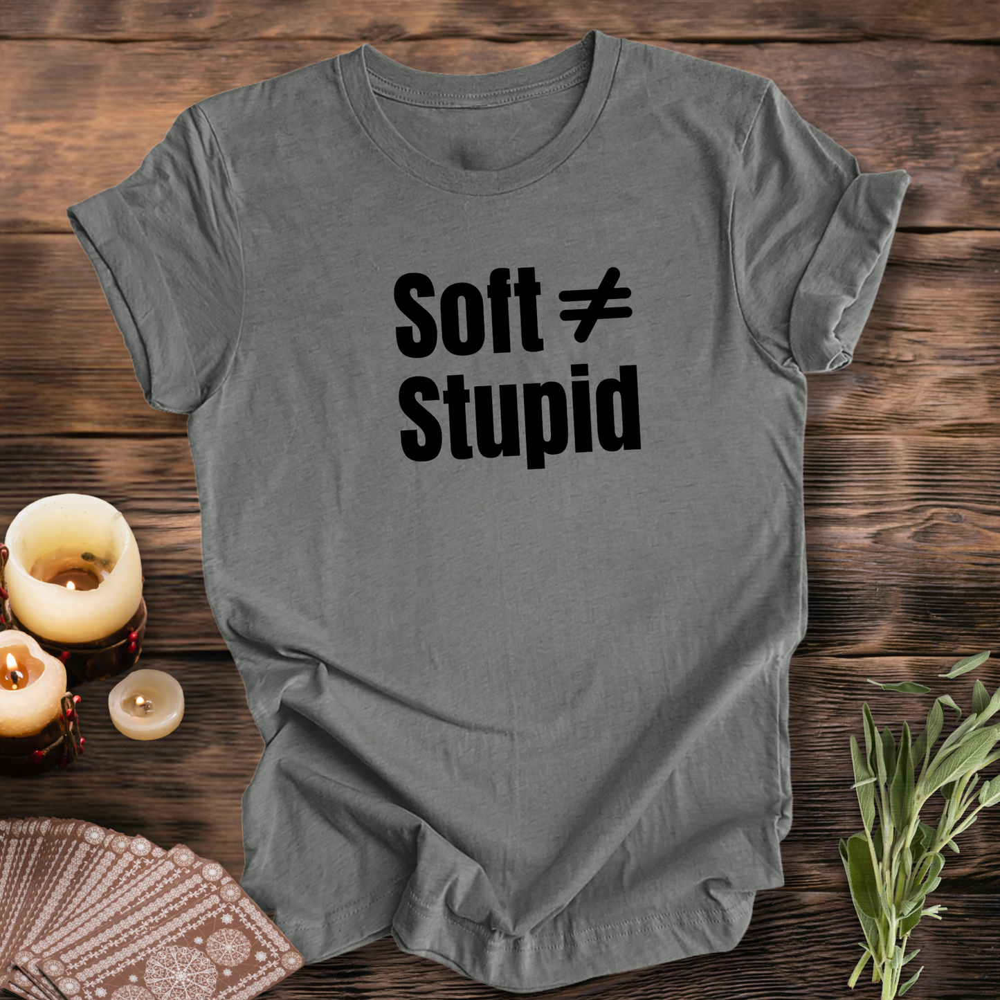 Soft Does Not Equal Stupid...Sassy Tee