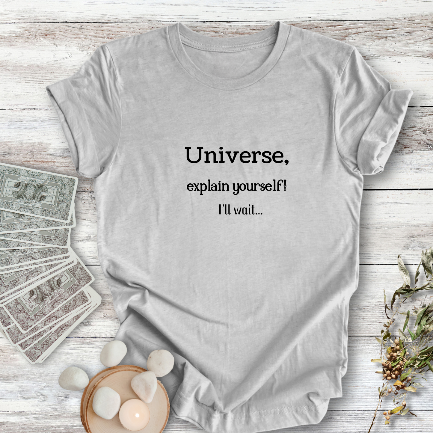 Universe, Explain Yourself..Sassy Tee