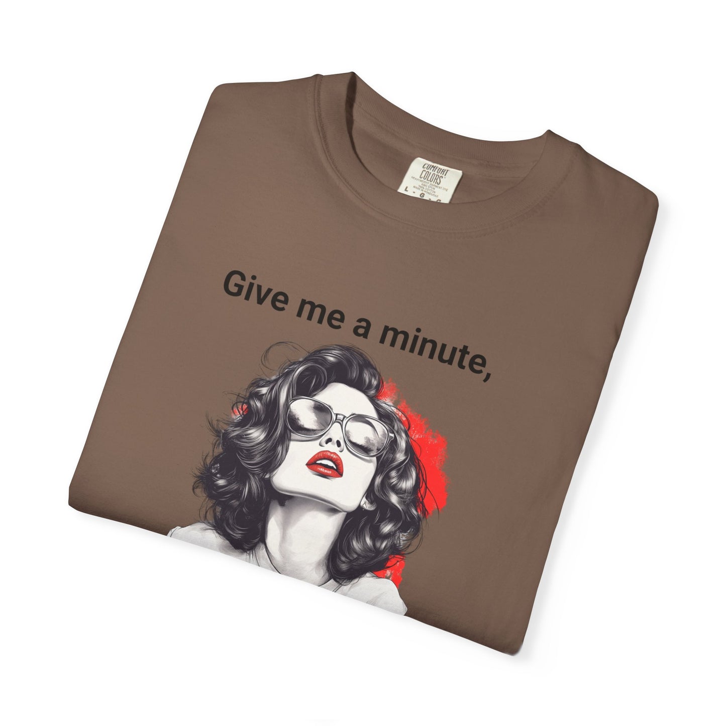 "Give me a minute..." Sassy Comfort Colors T-shirt