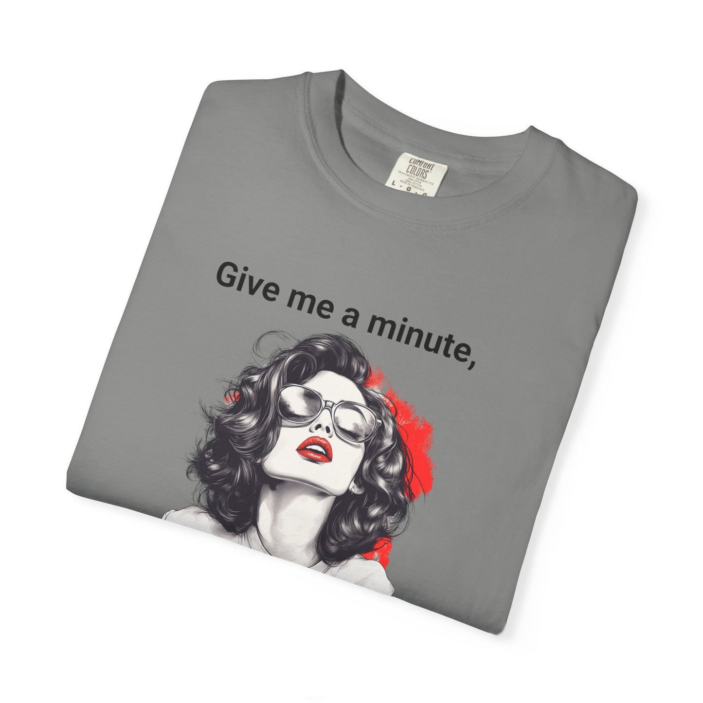 "Give me a minute..." Sassy Comfort Colors T-shirt