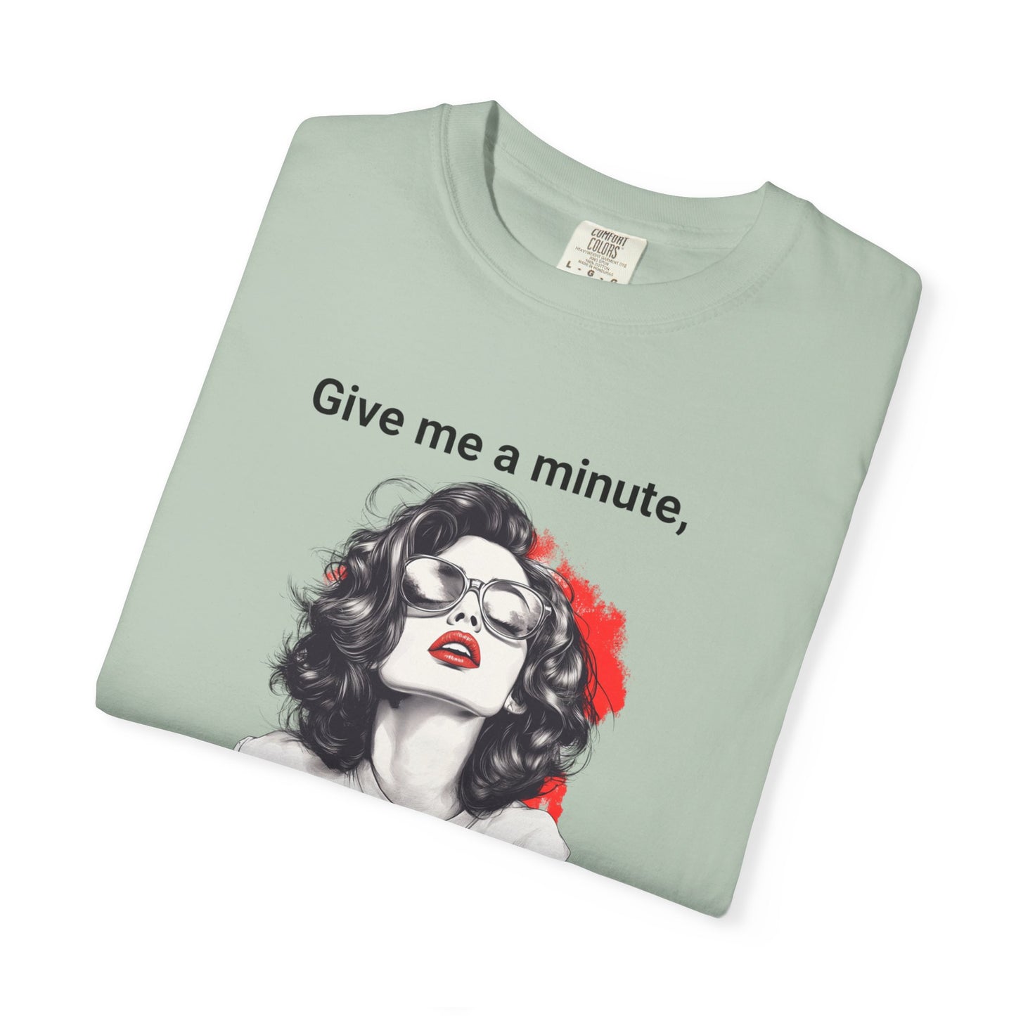 "Give me a minute..." Sassy Comfort Colors T-shirt