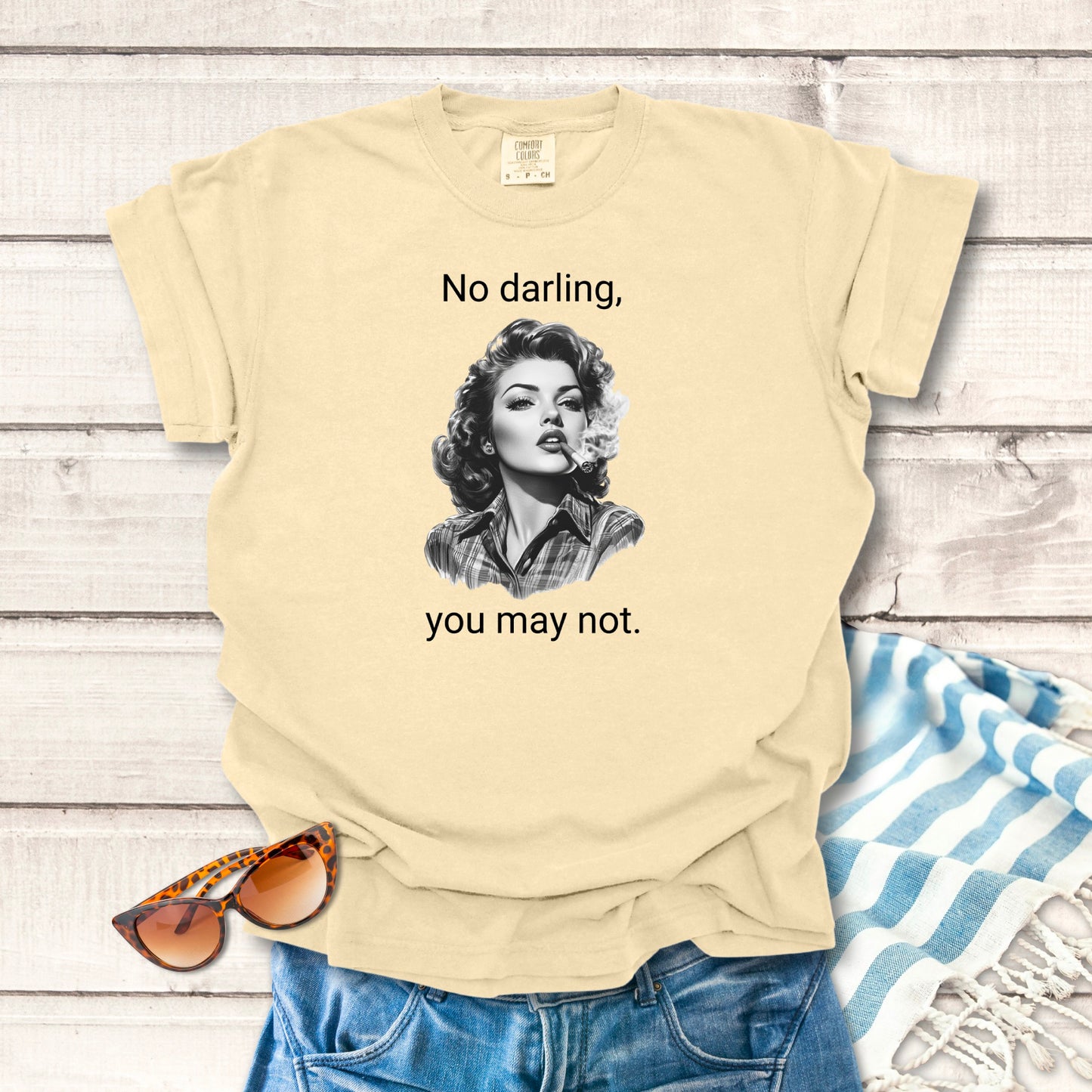 No Darling, you may not... Sassy T-shirt