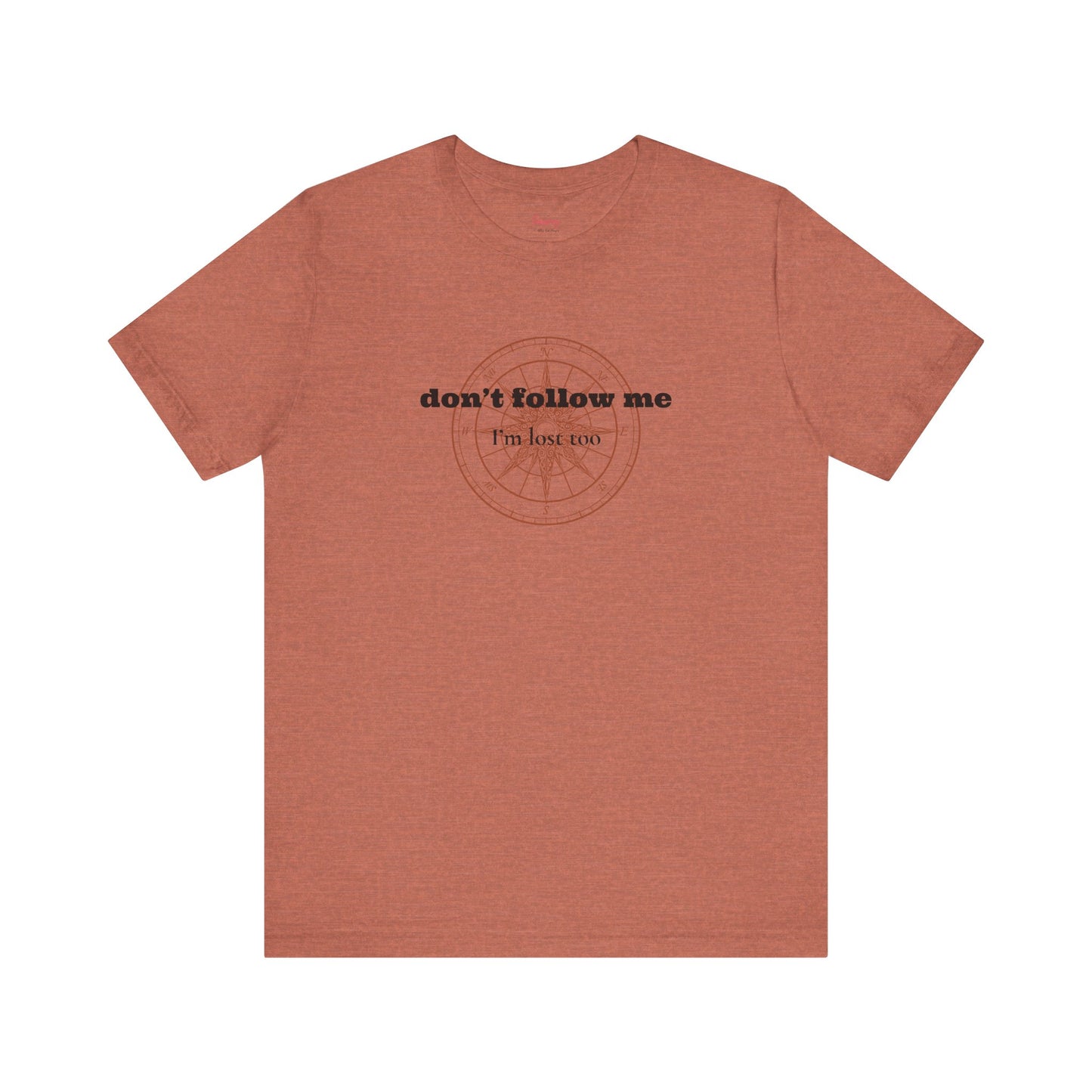 Don't Follow Me, I'm Lost Too... Sassery Tee