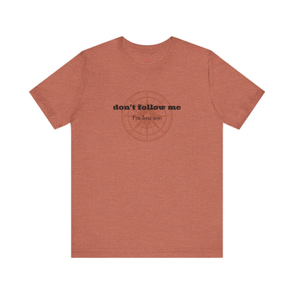 Don't Follow Me, I'm Lost Too... Sassery Tee