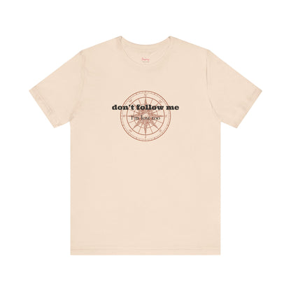 Don't Follow Me, I'm Lost Too... Sassery Tee