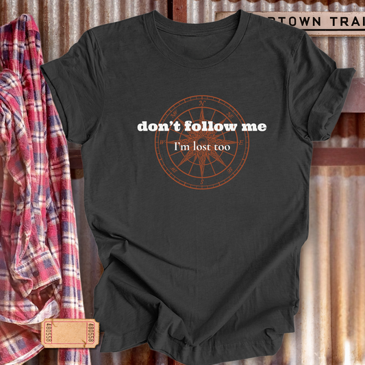 Don't Follow Me, I'm Lost Too... Sassery Tee