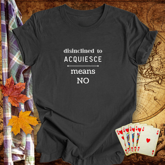 Disinclined To Acquiesce ...Sassy Tee