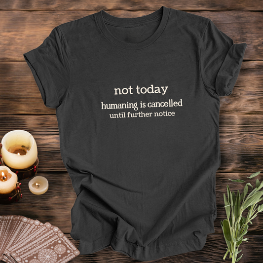 Not Today, Humaning is Cancelled..Sassy Tee