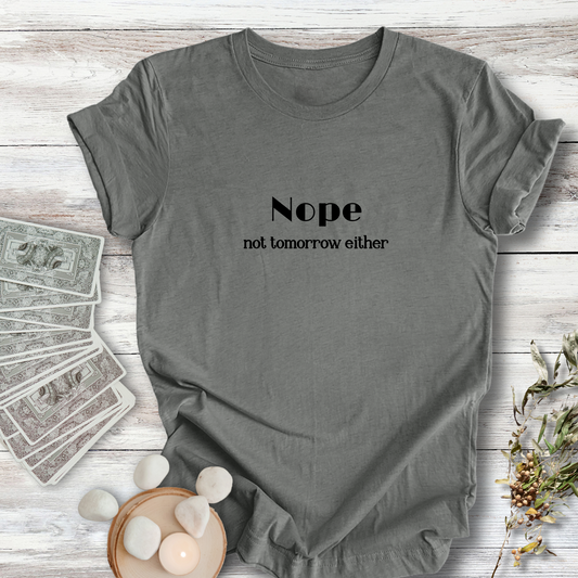 NOPE, Not Tomorrow Either..Sassy Tee