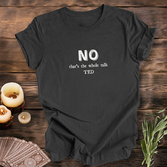 NO, That's the Whole TED Talk..Sassy Tee