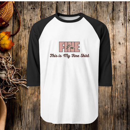 I'm Fine: This is My Fine Shirt ... Raglan Shirt