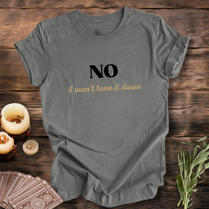 NO, I Won't Tone It Down ... Sassy Tee