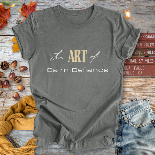 The ART of Calm Defiance ... Sassy Tee