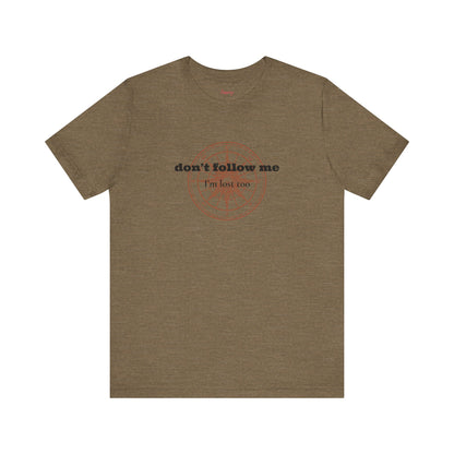 Don't Follow Me, I'm Lost Too... Sassery Tee