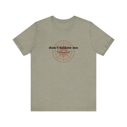 Don't Follow Me, I'm Lost Too... Sassery Tee