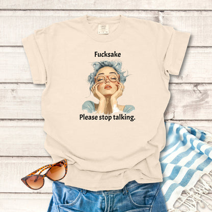 Fucksake, Please Stop Talking... Sassy T-shirt