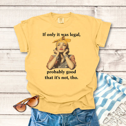 If only it was legal... Sassy T-shirt