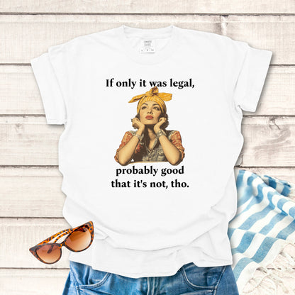 If only it was legal... Sassy T-shirt
