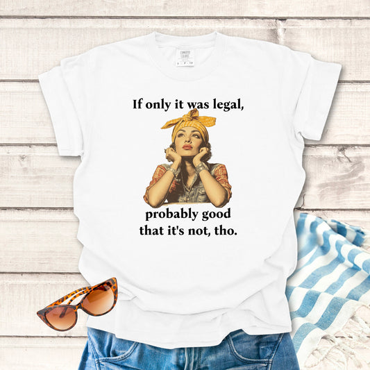 If only it was legal... Sassy T-shirt