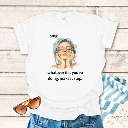 Omg, Make It Stop... Sassy T-shirt