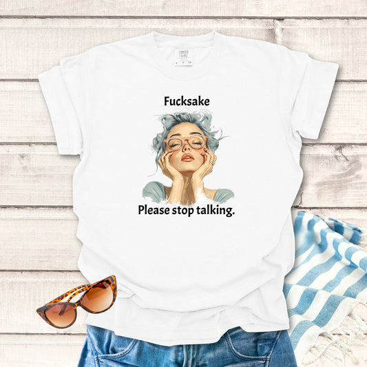 Fucksake, Please Stop Talking... Sassy T-shirt