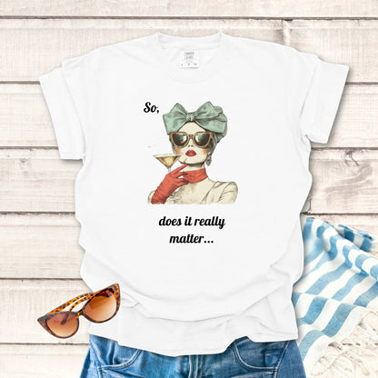 Does It Really Matter... Sassy T-shirt