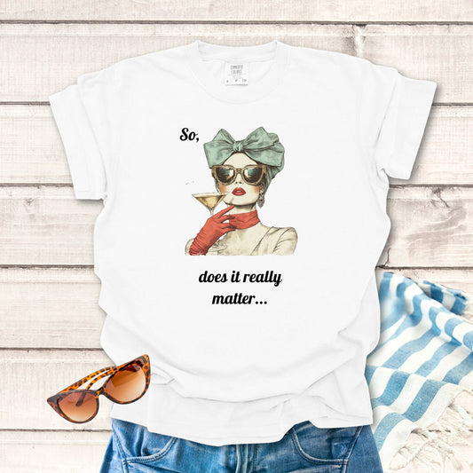 Does It Really Matter... Sassy T-shirt